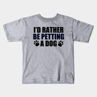 I'd Rather Be Petting a Dog Kids T-Shirt